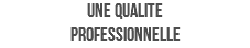 UNE QUALITE PROFESSIONNELLE