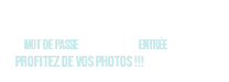1 - Trouvez et cliquez sur votre événement. 2 - Vous allez être redirigé vers une page web. Inscrivez votre MOT DE PASSE et cliquez sur "ENTRÉE". 3 - Profitez de vos photos !!! 