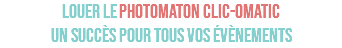 LOUER LE PHOTOMATON CLIC-OMATIC UN SUCCÈS POUR TOUS VOS ÉVÈNEMENTS
