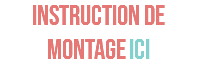 INSTRUCTION DE MONTAGE ICI