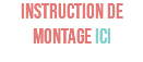 INSTRUCTION DE MONTAGE ICI