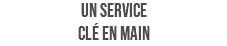 UN SERVICE CLÉ EN MAIN